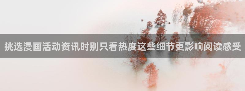 七七漫画作品搜索:挑选漫画活动资讯时别只看热度这些细节更影响阅读感受