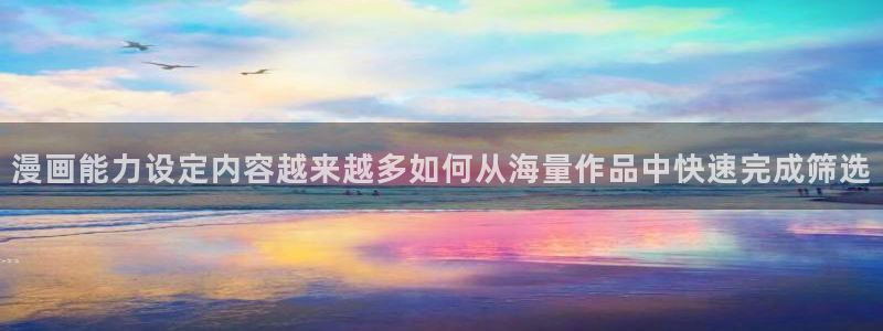 七七漫画好漫画推荐:漫画能力设定内容越来越多如何从海量作品中快速完成筛选